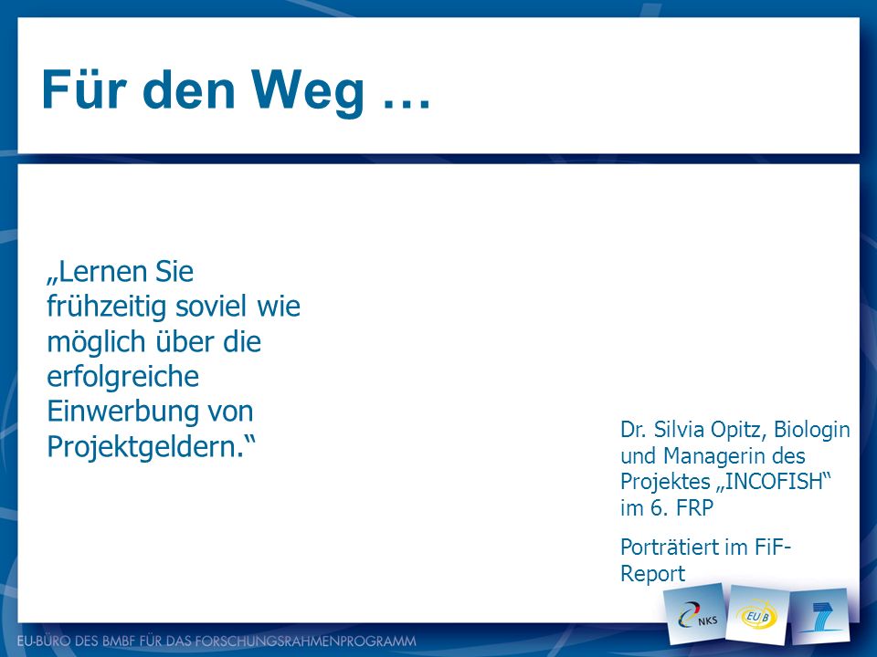 Für den Weg … „Lernen Sie frühzeitig soviel wie möglich über die erfolgreiche Einwerbung von Projektgeldern.