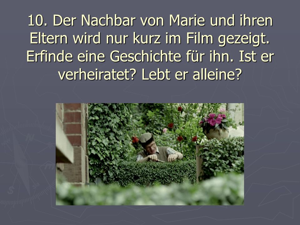 10. Der Nachbar von Marie und ihren Eltern wird nur kurz im Film gezeigt.