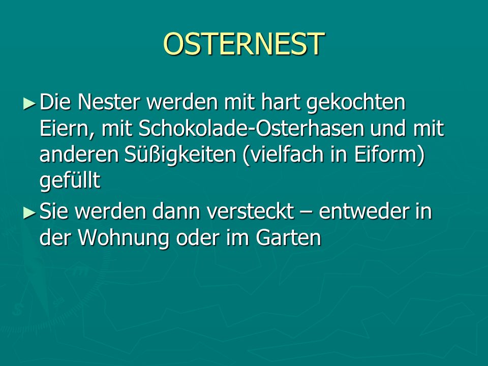 OSTERNEST Die Nester werden mit hart gekochten Eiern, mit Schokolade-Osterhasen und mit anderen Süßigkeiten (vielfach in Eiform) gefüllt.