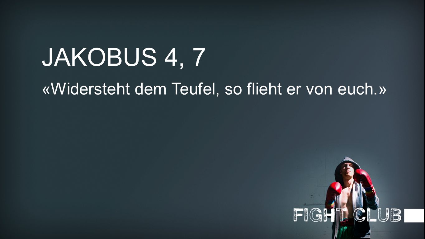 JAKOBUS 4, 7 «Widersteht dem Teufel, so flieht er von euch.»