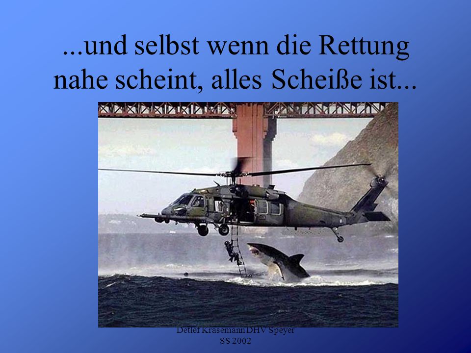 ...und selbst wenn die Rettung nahe scheint, alles Scheiße ist...