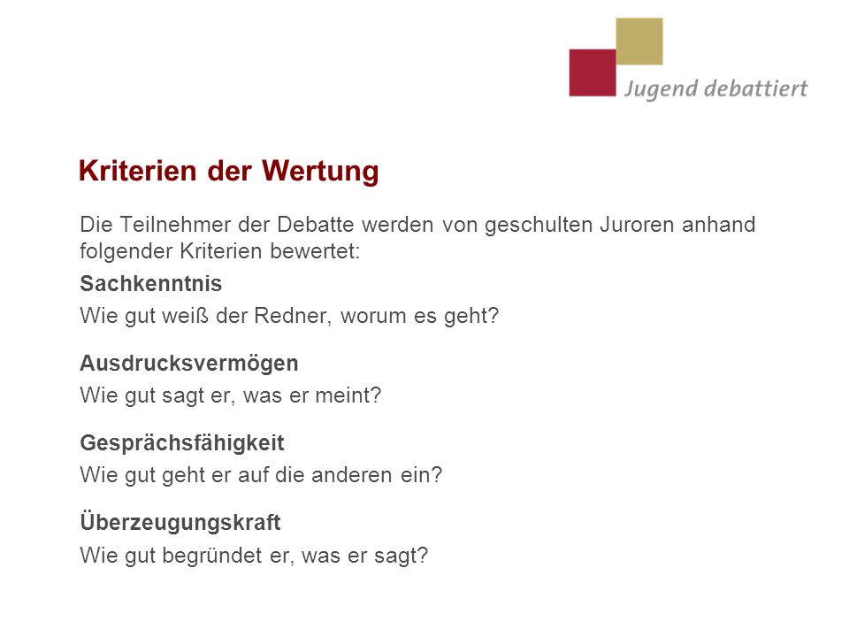 Kriterien der Wertung Die Teilnehmer der Debatte werden von geschulten Juroren anhand folgender Kriterien bewertet: