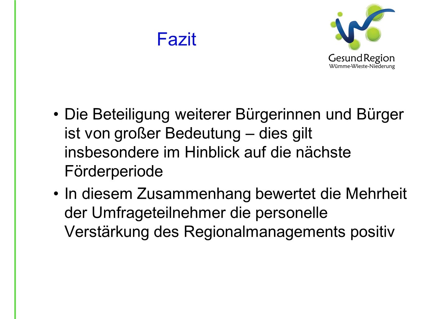 Fazit Die Beteiligung weiterer Bürgerinnen und Bürger ist von großer Bedeutung – dies gilt insbesondere im Hinblick auf die nächste Förderperiode.