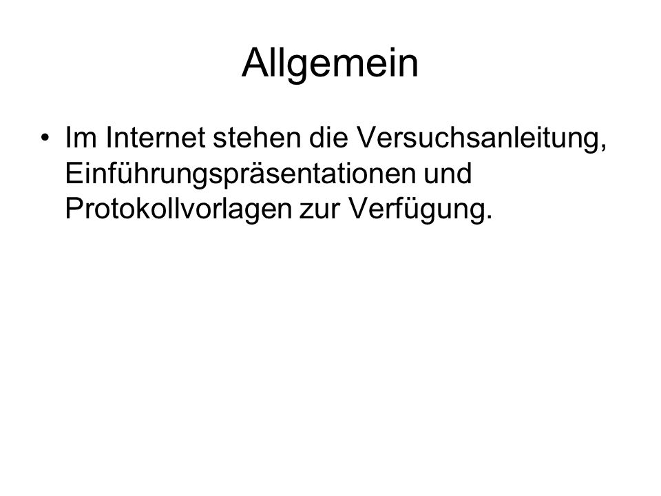 Allgemein Im Internet stehen die Versuchsanleitung, Einführungspräsentationen und Protokollvorlagen zur Verfügung.