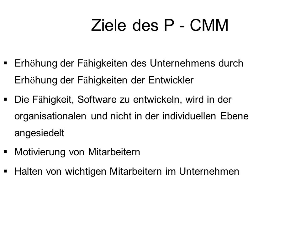 Ziele des P - CMM Erhöhung der Fähigkeiten des Unternehmens durch Erhöhung der Fähigkeiten der Entwickler.