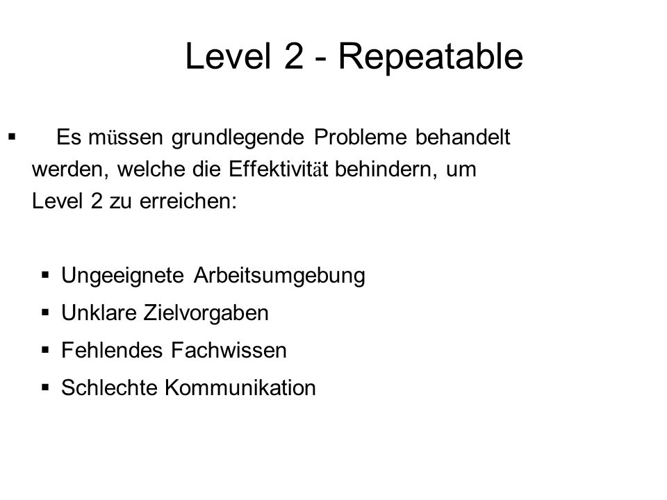 Level 2 - Repeatable Es müssen grundlegende Probleme behandelt werden, welche die Effektivität behindern, um Level 2 zu erreichen: