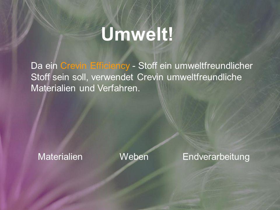 Umwelt! Da ein Crevin Efficiency - Stoff ein umweltfreundlicher Stoff sein soll, verwendet Crevin umweltfreundliche Materialien und Verfahren.