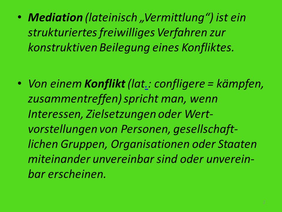 Mediation (lateinisch „Vermittlung ) ist ein strukturiertes freiwilliges Verfahren zur konstruktiven Beilegung eines Konfliktes.