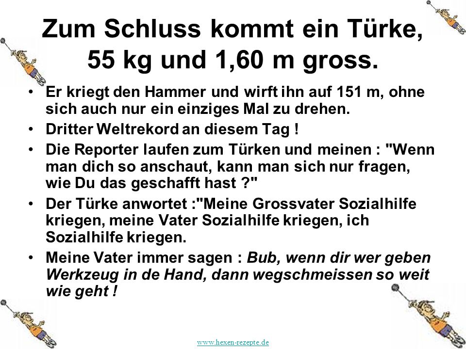 Zum Schluss kommt ein Türke, 55 kg und 1,60 m gross.
