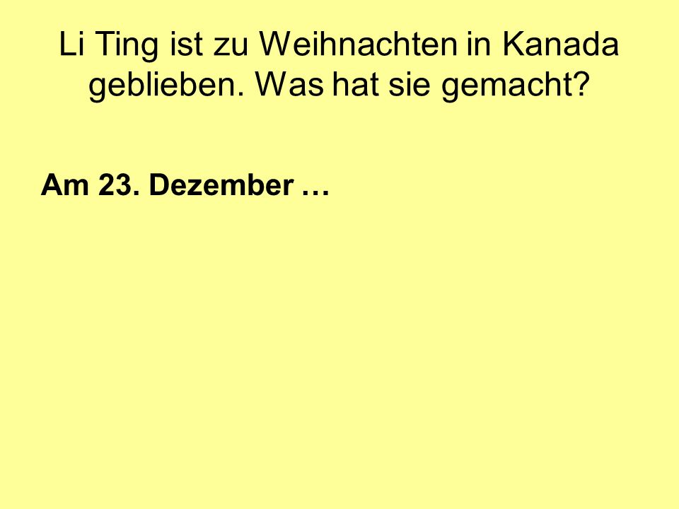 Li Ting ist zu Weihnachten in Kanada geblieben. Was hat sie gemacht