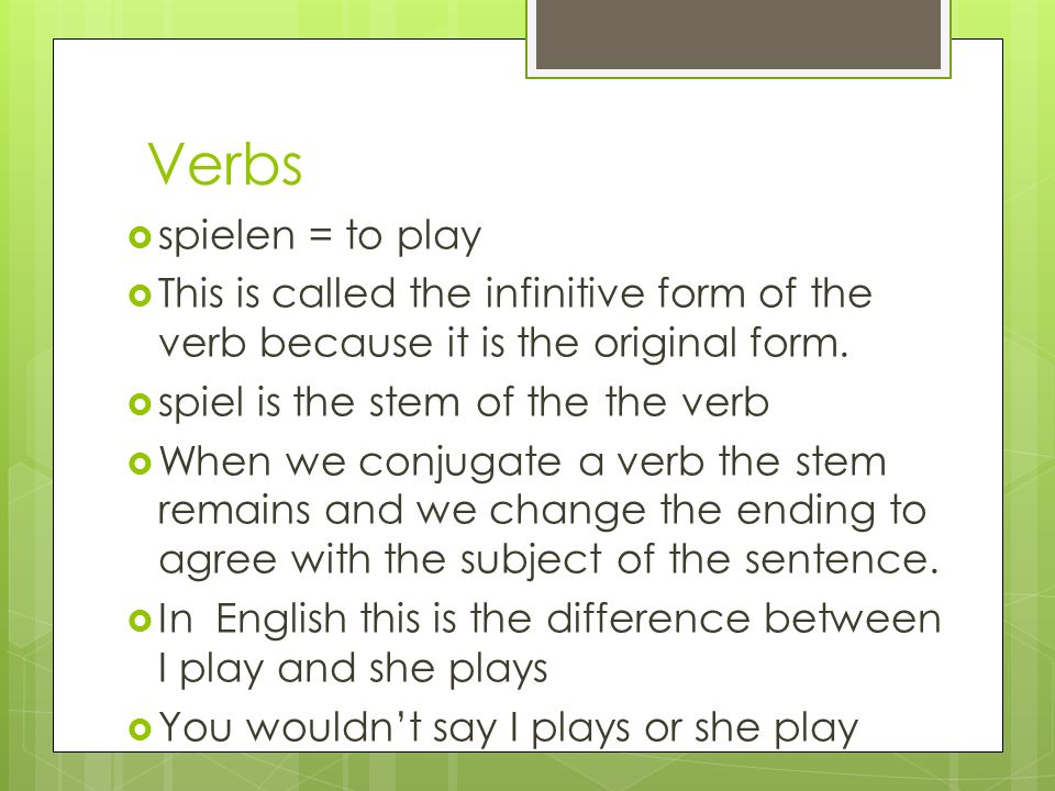 Verbs spielen = to play. This is called the infinitive form of the verb because it is the original form.