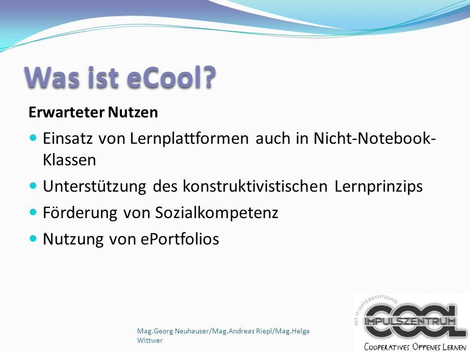 Was ist eCool Erwarteter Nutzen. Einsatz von Lernplattformen auch in Nicht-Notebook-Klassen. Unterstützung des konstruktivistischen Lernprinzips.