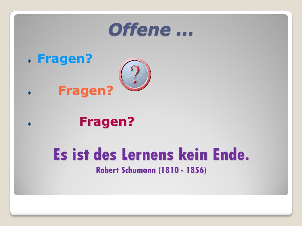 Es ist des Lernens kein Ende. Robert Schumann ( )