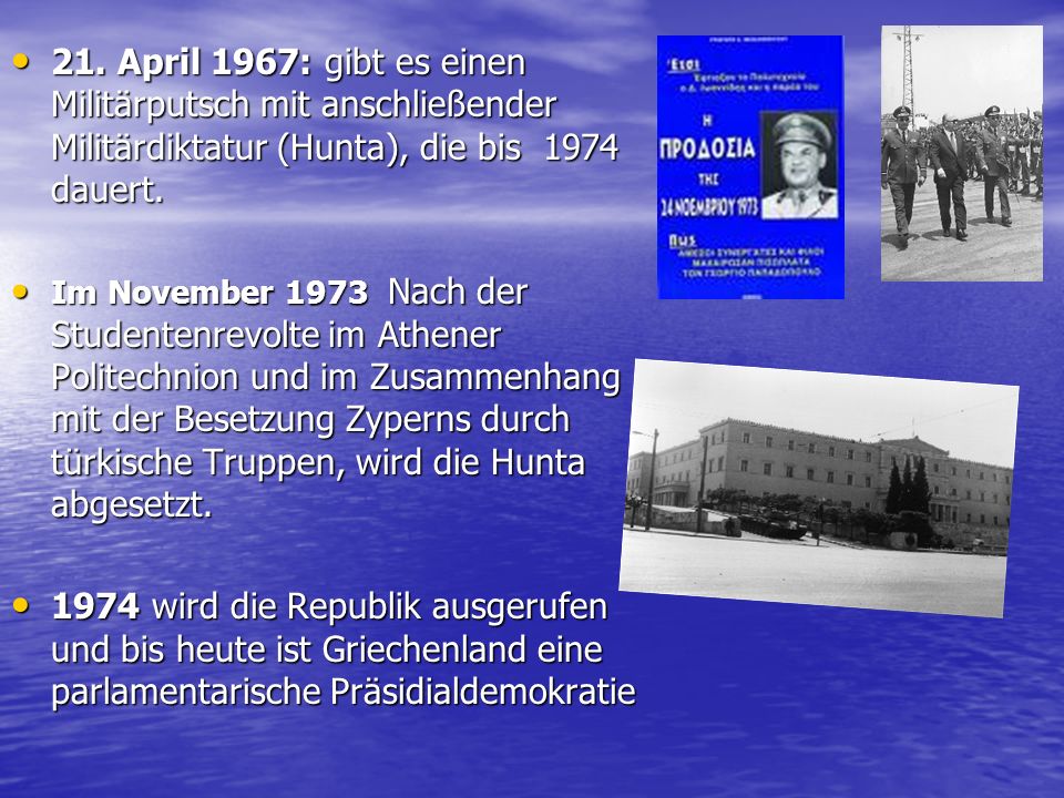 21. Αpril 1967: gibt es einen Militärputsch mit anschließender Militärdiktatur (Hunta), die bis 1974 dauert.