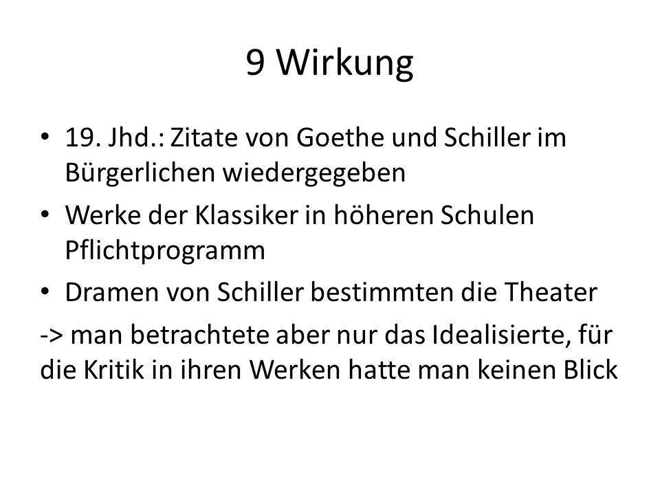 9 Wirkung 19. Jhd.: Zitate von Goethe und Schiller im Bürgerlichen wiedergegeben. Werke der Klassiker in höheren Schulen Pflichtprogramm.
