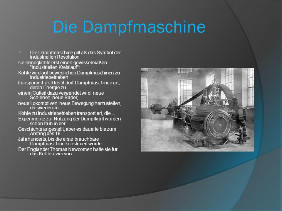 Die Dampfmaschine Die Dampfmaschine gilt als das Symbol der Industriellen Revolution,