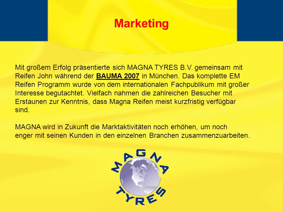 Marketing Mit großem Erfolg präsentierte sich MAGNA TYRES B.V. gemeinsam mit. Reifen John während der BAUMA 2007 in München. Das komplette EM.