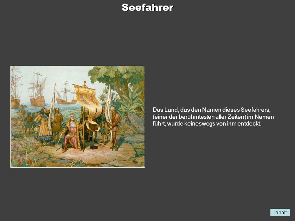 Seefahrer Das Land, das den Namen dieses Seefahrers, (einer der berühmtesten aller Zeiten) im Namen führt, wurde keineswegs von ihm entdeckt.