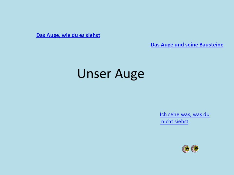 Unser Auge Das Auge, wie du es siehst Das Auge und seine Bausteine