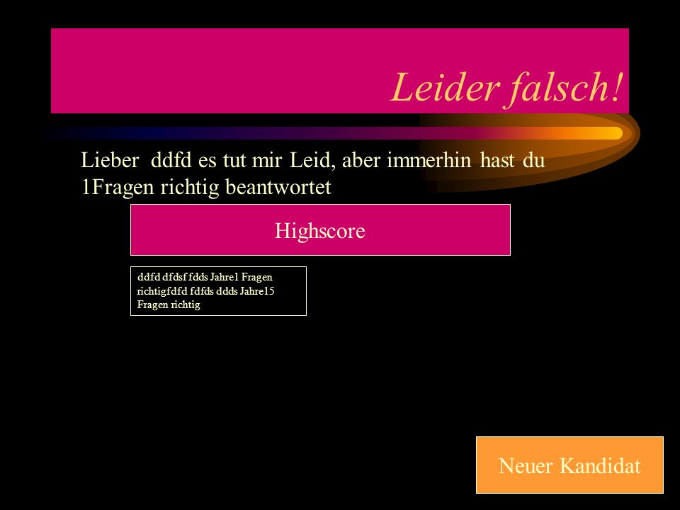 Leider falsch! Lieber ddfd es tut mir Leid, aber immerhin hast du 1Fragen richtig beantwortet. Highscore.