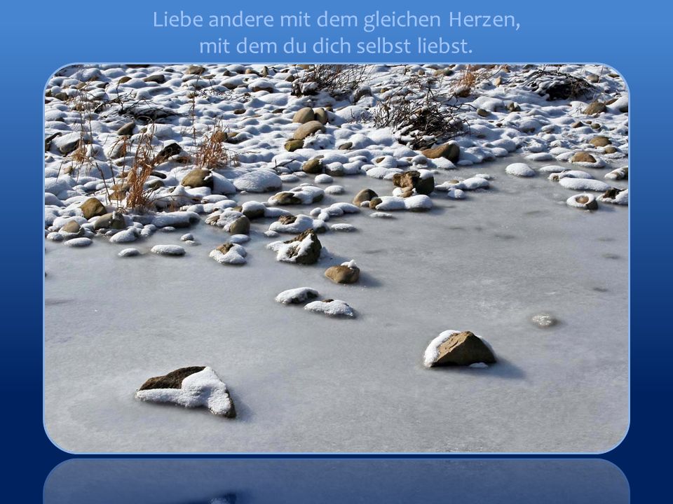 Liebe andere mit dem gleichen Herzen, mit dem du dich selbst liebst.