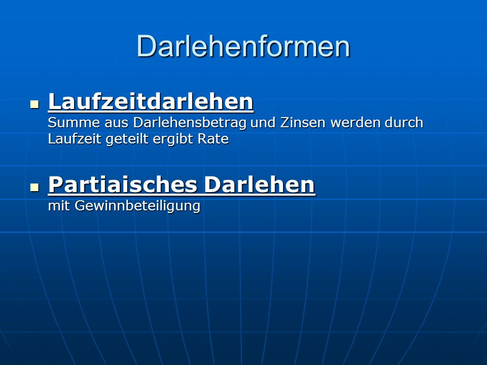 Darlehenformen Laufzeitdarlehen Summe aus Darlehensbetrag und Zinsen werden durch Laufzeit geteilt ergibt Rate.