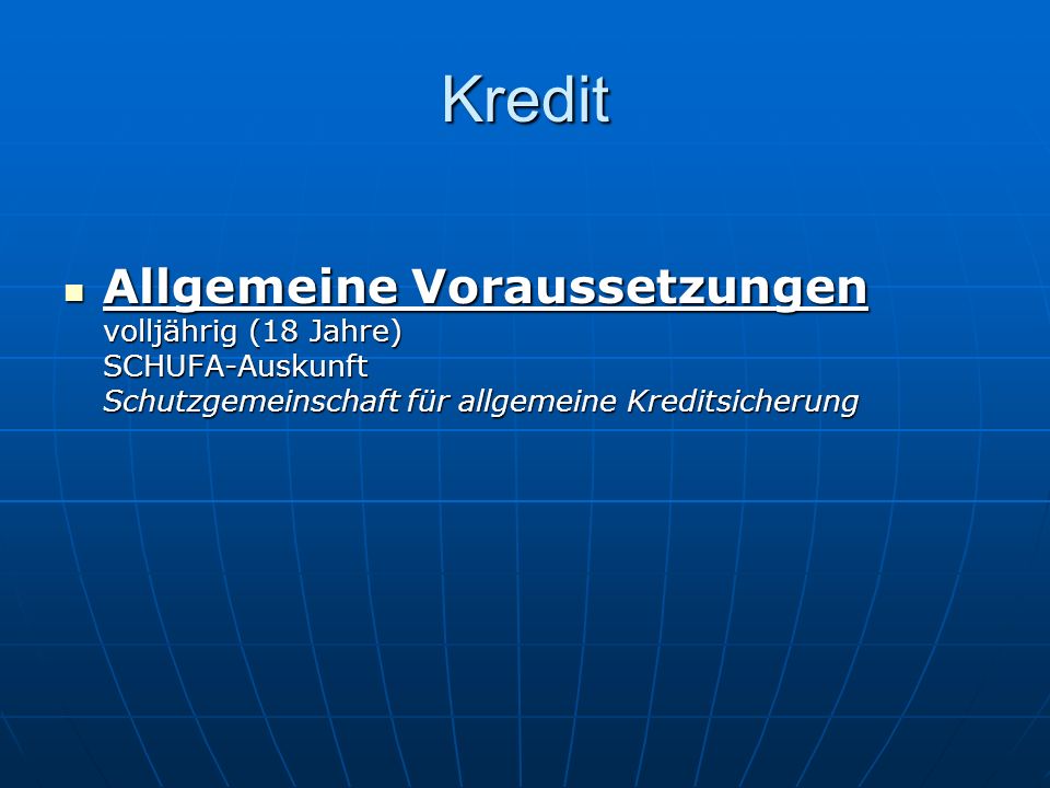 Kredit Allgemeine Voraussetzungen volljährig (18 Jahre) SCHUFA-Auskunft Schutzgemeinschaft für allgemeine Kreditsicherung.