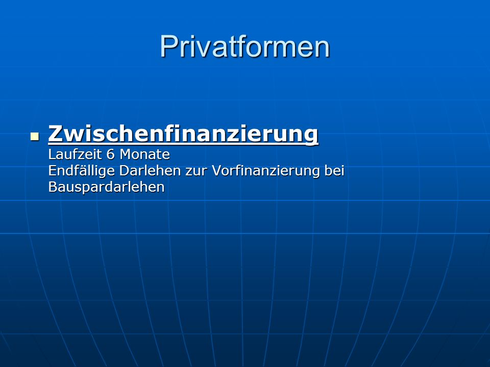 Privatformen Zwischenfinanzierung Laufzeit 6 Monate Endfällige Darlehen zur Vorfinanzierung bei Bauspardarlehen.