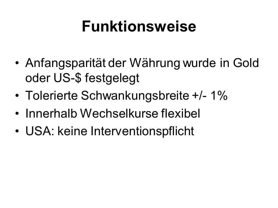Funktionsweise Anfangsparität der Währung wurde in Gold oder US-$ festgelegt. Tolerierte Schwankungsbreite +/- 1%