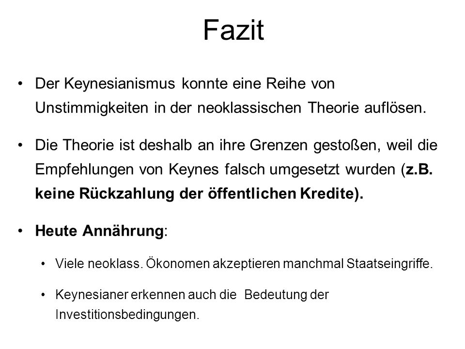 Fazit Der Keynesianismus konnte eine Reihe von Unstimmigkeiten in der neoklassischen Theorie auflösen.