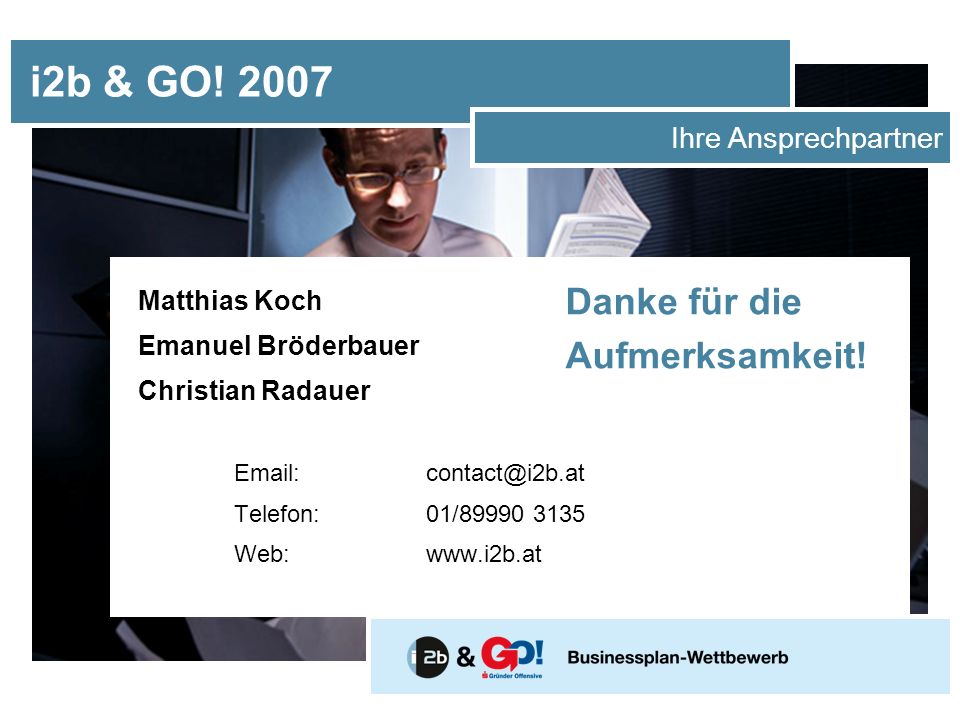 i2b & GO! 2007 Danke für die Aufmerksamkeit! Ihre Ansprechpartner