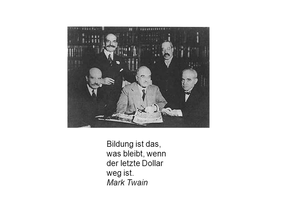 Bildung ist das, was bleibt, wenn der letzte Dollar weg ist. Mark Twain