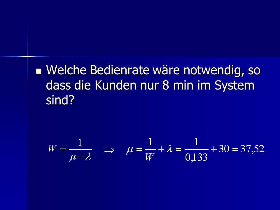 Welche Bedienrate wäre notwendig, so dass die Kunden nur 8 min im System sind