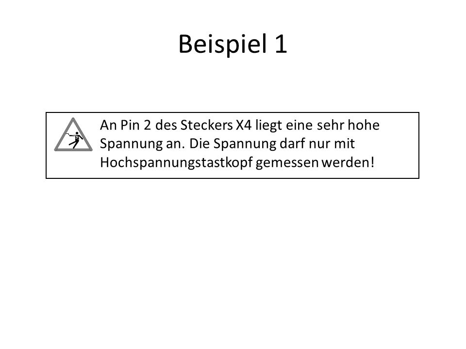 Beispiel 1 An Pin 2 des Steckers X4 liegt eine sehr hohe Spannung an.