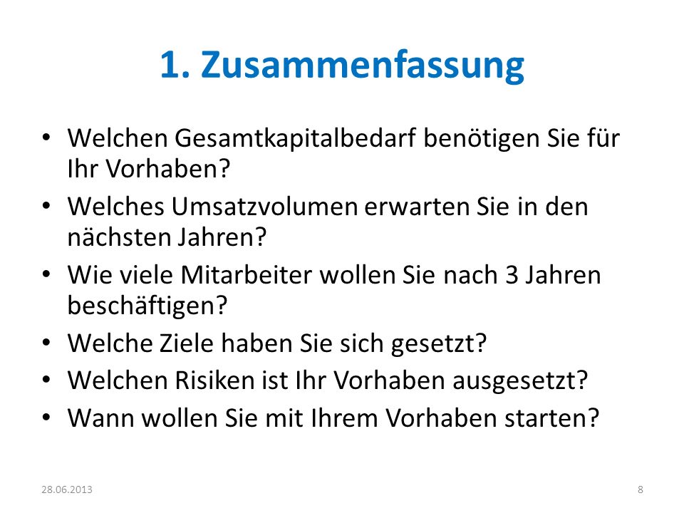 1. Zusammenfassung Welchen Gesamtkapitalbedarf benötigen Sie für Ihr Vorhaben Welches Umsatzvolumen erwarten Sie in den nächsten Jahren