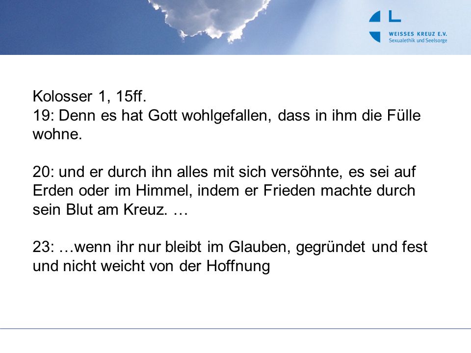 Kolosser 1, 15ff. 19: Denn es hat Gott wohlgefallen, dass in ihm die Fülle wohne.