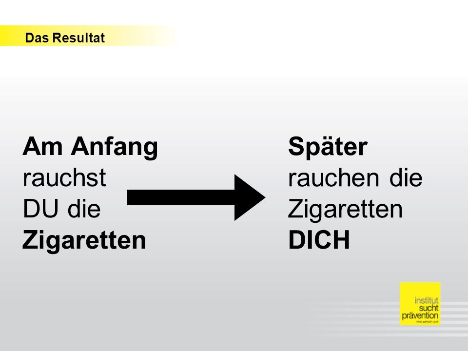 Am Anfang rauchst DU die Zigaretten Später rauchen die Zigaretten DICH