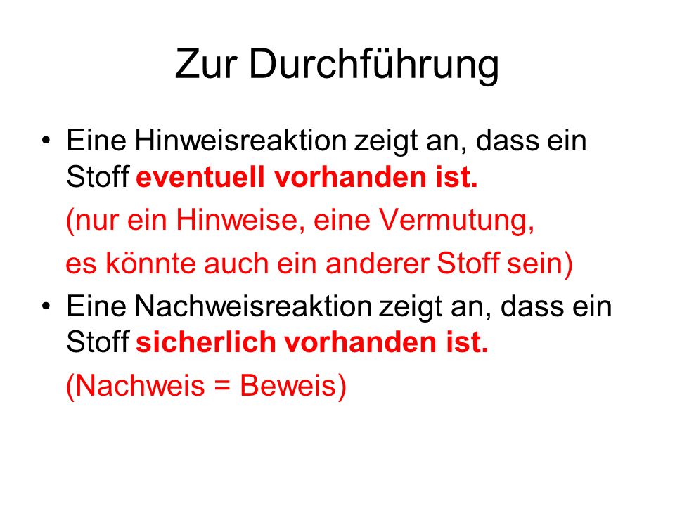 Zur Durchführung Eine Hinweisreaktion zeigt an, dass ein Stoff eventuell vorhanden ist. (nur ein Hinweise, eine Vermutung,
