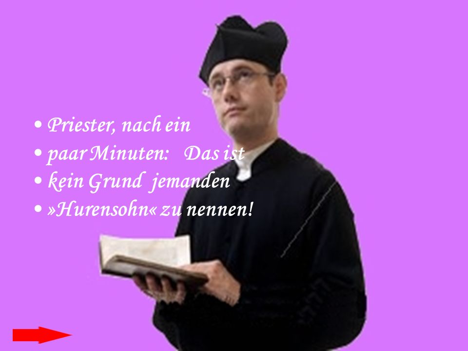 Priester, nach ein paar Minuten: Das ist kein Grund jemanden »Hurensohn« zu nennen!