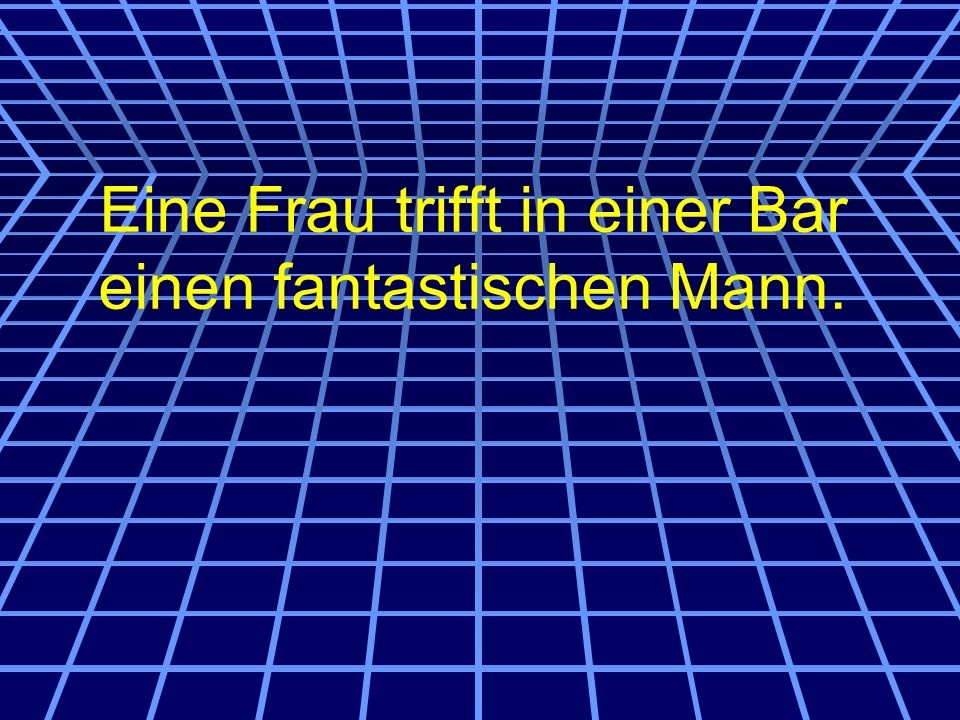 Eine Frau trifft in einer Bar einen fantastischen Mann.