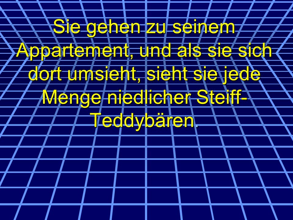 Sie gehen zu seinem Appartement, und als sie sich dort umsieht, sieht sie jede Menge niedlicher Steiff-Teddybären.