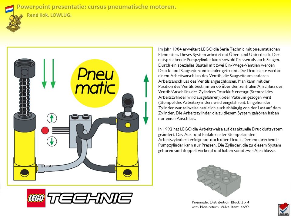 Im Jahr 1984 erweitert LEGO die Serie Technic mit pneumatischen Elementen. Dieses System arbeitet mit Über- und Unterdruck. Der entsprechende Pumpzylinder kann sowohl Pressen als auch Saugen. Durch ein spezielles Bauteil mit zwei Ein-Wege-Ventilen werden Druck- und Saugseite voneinander getrennt. Die Druckseite wird an einem Arbeitsanschluss des Ventils, die Saugseite am anderen Arbeitsanschluss des Ventils angeschlossen. Man kann mit der Position des Ventils bestimmen ob über den zentralen Anschluss des Ventils/Anschlüss des Zylinders Druckluft erzeugt (Stempel des Arbeitszylinder wird ausgefahren), oder Vakuum gezogen wird (Stempel des Arbeitszylinders wird eingefahren). Eingehen der Zylinder war teilweise natürlich auch abhängig von der Last auf dem Zylinder. Die Arbeitszylinder die zu diesem System gehören haben nur einen Anschluss.