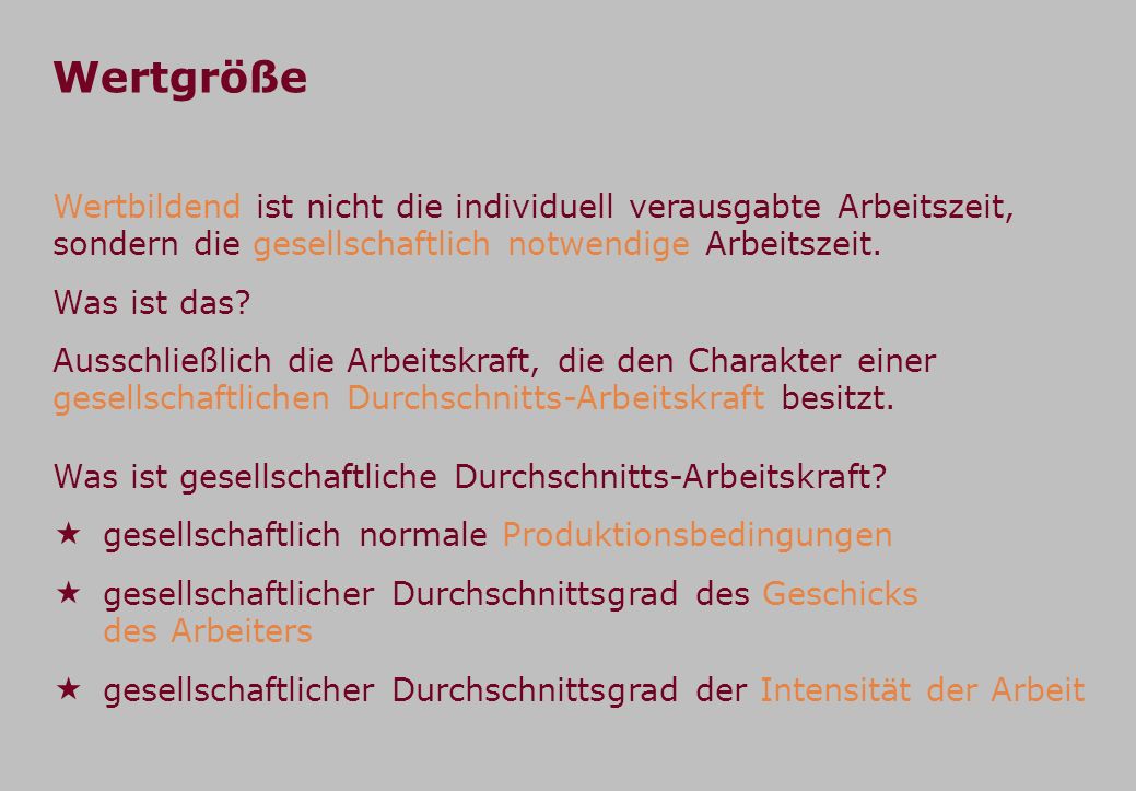 Wertgröße Wertbildend ist nicht die individuell verausgabte Arbeitszeit, sondern die gesellschaftlich notwendige Arbeitszeit.