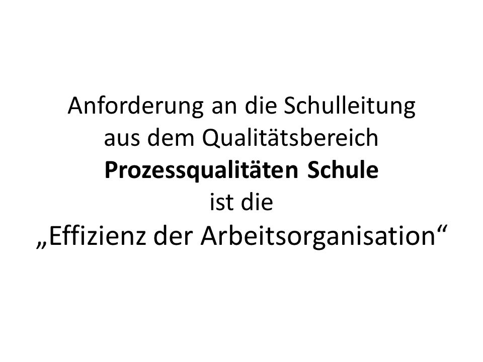 Anforderung an die Schulleitung aus dem Qualitätsbereich Prozessqualitäten Schule ist die „Effizienz der Arbeitsorganisation