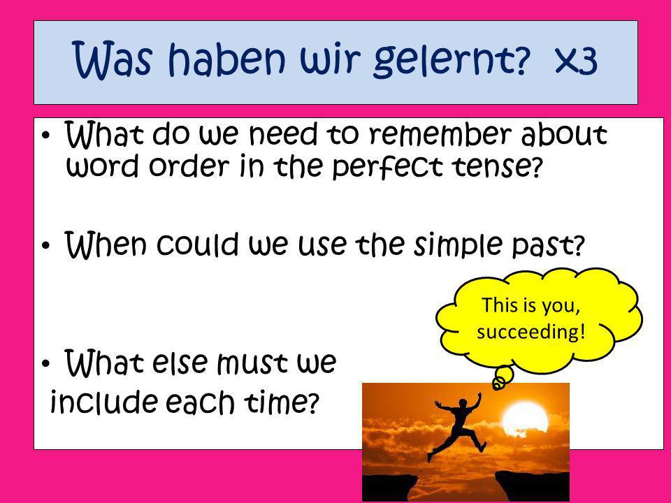 Was haben wir gelernt x3 What do we need to remember about word order in the perfect tense When could we use the simple past