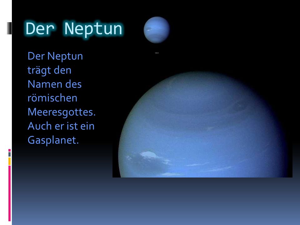Der Neptun Der Neptun trägt den Namen des römischen Meeresgottes. Auch er ist ein Gasplanet.