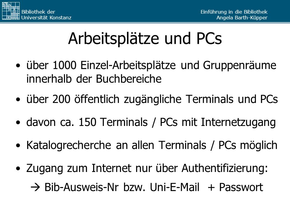 Arbeitsplätze und PCs über 1000 Einzel-Arbeitsplätze und Gruppenräume innerhalb der Buchbereiche. über 200 öffentlich zugängliche Terminals und PCs.