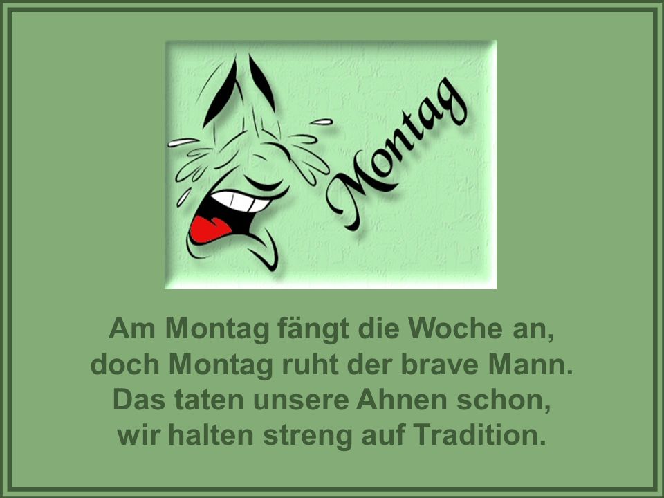 Am Montag fängt die Woche an, doch Montag ruht der brave Mann