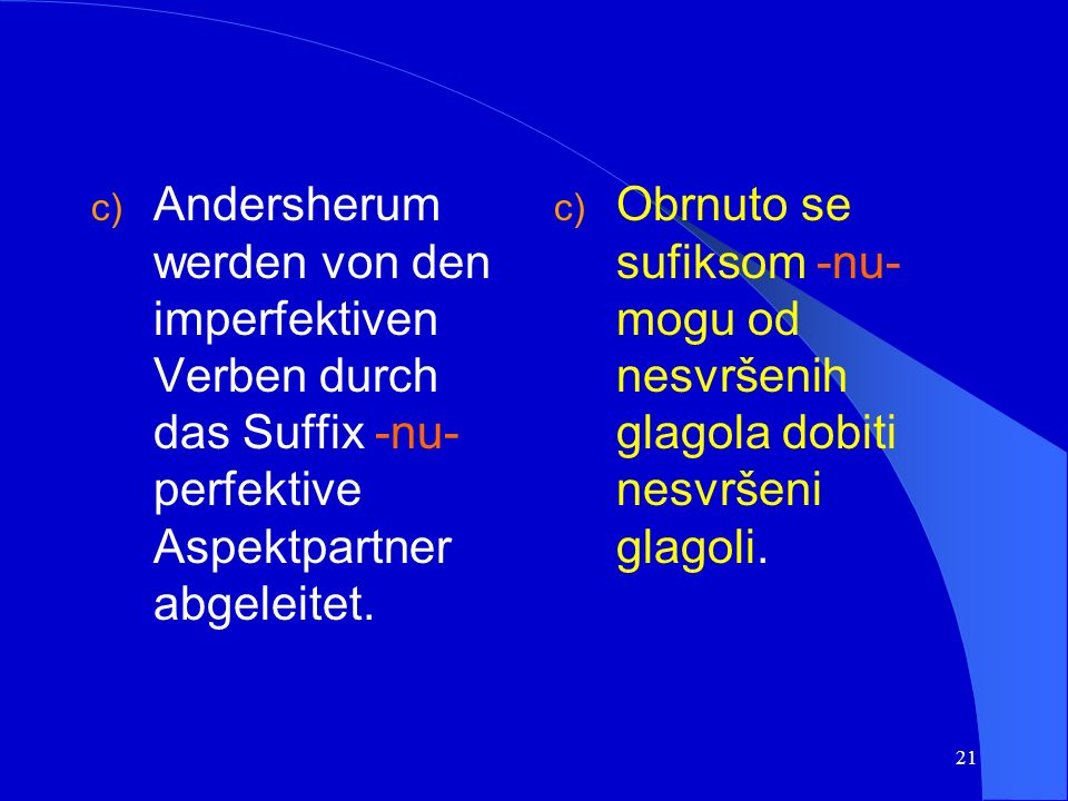 Andersherum werden von den imperfektiven Verben durch das Suffix -nu- perfektive Aspektpartner abgeleitet.