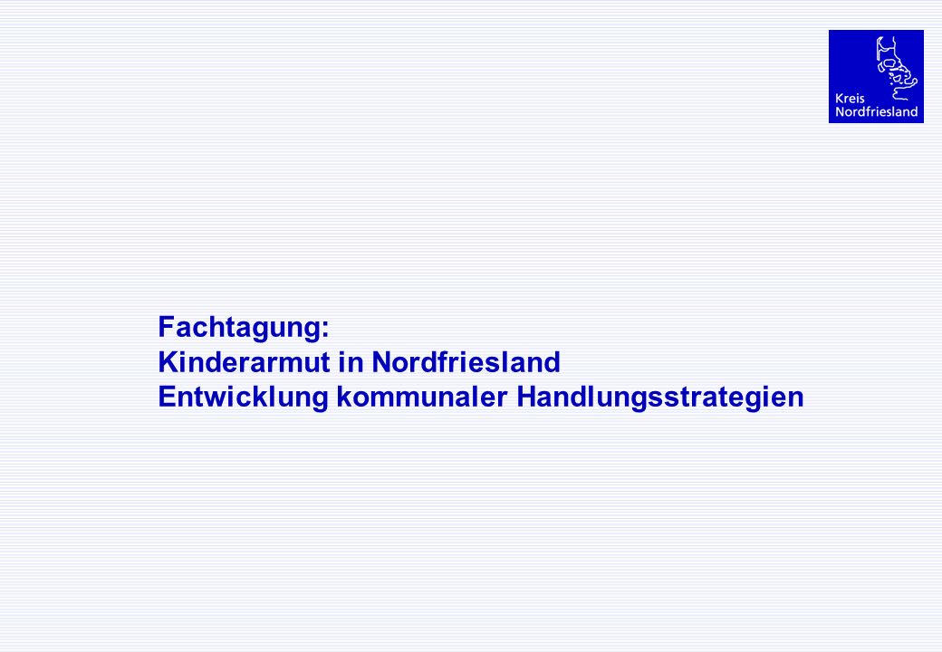 Fachtagung: Kinderarmut in Nordfriesland Entwicklung kommunaler Handlungsstrategien